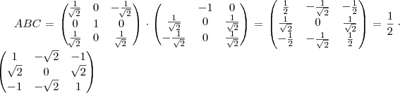 ABC = \begin{pmatrix}\frac{1}{\sqrt[]{2}} & 0  & - \frac{1}{\sqrt[]{2}} \\ 
    0 & 1  &0  \\
  \frac{1}{\sqrt[]{2}} & 0  & \frac{1}{\sqrt[]{2}} \\ 
\end{pmatrix} \cdot \begin{pmatrix}
\0 & -1 & 0\\ 
\frac{1}{\sqrt{2}} &0  & \frac{1}{\sqrt{2}}\\ 
 -\frac{1}{\sqrt{2}}& 0 & \frac{1}{\sqrt{2}} 
\end{pmatrix} =  \begin{pmatrix}
\frac{1}{2} & -\frac{1}{\sqrt{2}} & - \frac{1}{2}\\ 
 \frac{1}{\sqrt{2}}& 0 &\frac{1}{\sqrt{2}} \\ 
 - \frac{1}{2}& -\frac{1}{\sqrt{2}} & \frac{1}{2}   
\end{pmatrix} =  \frac{1}{2}\cdot \begin{pmatrix}
 1&-\sqrt{2}  & -1 \\ 
 \sqrt{2}& 0 & \sqrt{2} \\ 
 -1& -\sqrt{2} &1 
\end{pmatrix}