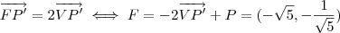 \overrightarrow{FP'} = 2\overrightarrow{VP'}  \iff F = - 2\overrightarrow{VP'} + P = (-\sqrt{5},-\frac{1}{\sqrt{5}})