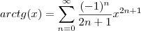 arc tg(x)=\sum_{n=0}^\infty\frac{(-1)^n}{2n+1}x^{2n+1} arc tg(x)=\sum_{n=0}^\infty\frac{(-1)^n}{2n+1}x^{2n+1}