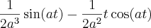 \dfrac{1}{2a^3} \sin(at) - \dfrac{1}{2a^2} t \cos(at)