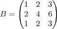 B=
\begin{pmatrix}
1 & 2 & 3 \\
2 & 4 & 6 \\
1 & 2 & 3
\end{pmatrix} B=
\begin{pmatrix}
1 & 2 & 3 \\
2 & 4 & 6 \\
1 & 2 & 3
\end{pmatrix}
