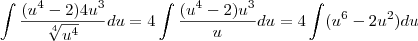 \int \frac{(u^4-2)4u^3}{\sqrt[4]{u^4}}du =4\int \frac{(u^4-2)u^3}{u}du=4\int (u^6-2u^2) du