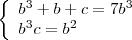 \left\{
\begin{array}{l}
b^3+b+c=7b^3 \\
b^3 c=b^2  \\
\end{array}
\right.