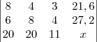 \begin{vmatrix}
   8 & 4 & 3 & 21,6  \\ 
   6 & 8 & 4 & 27,2  \\
   20 & 20 & 11 & x 
\end{vmatrix}