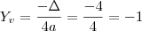 {Y}_{v} = \frac{-\Delta}{4a} = \frac{-4}{4} = -1 {Y}_{v} = \frac{-\Delta}{4a} = \frac{-4}{4} = -1