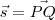 \vec{s} = \vec{PQ}
