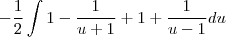 -\frac{1}{2}\int 1-\frac{1}{u+1}+1+\frac{1}{u-1}du}
