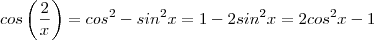 cos \left(\frac{2}{x} \right)={cos}^{2}-{sin}^{2}x=1-2{sin}^{2}x=2{cos}^{2}x-1 cos \left(\frac{2}{x} \right)={cos}^{2}-{sin}^{2}x=1-2{sin}^{2}x=2{cos}^{2}x-1