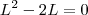 L^2 - 2L = 0 L^2 - 2L = 0