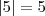 \left| 5 \right| = 5