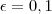 \epsilon = 0,1