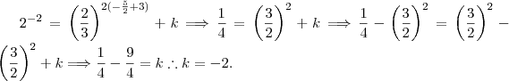 2^{-2}= \left(\frac{2}{3} \right )^{2(-\frac{5}{2}+3)}+k \Longrightarrow \frac{1}{4}=\left(\frac{3}{2}\right )^{2}  + k \Longrightarrow \frac{1}{4}-\left(\frac{3}{2}\right )^{2} =\left(\frac{3}{2}\right )^{2}-\left(\frac{3}{2}\right )^{2} +k \Longrightarrow \frac{1}{4}-\frac{9}{4}= k \therefore k = -2 .