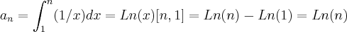 {a}_{n}=\int_{1}^{n}(1/x)dx=Ln(x)[n,1]=Ln(n)-Ln(1)=Ln(n)