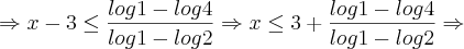 \Rightarrow x-3  \leq \frac{log 1 - log 4}{log 1 - log 2} \Rightarrow x \leq 3 + \frac{log 1 - log 4}{log 1 - log 2} \Rightarrow