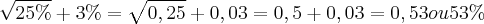\sqrt{25\%} + 3\%=\sqrt{0,25}+0,03=0,5+0,03=0,53 ou 53\%