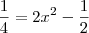 \frac{1}{4} = 2x^2 - \frac{1}{2}