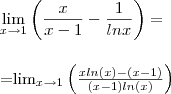 \lim_{x\to1}\left(\frac{x}{x-1}  - \frac{1}{ln x}\right) = \\ \\

=\lim_{x\to 1}\left(\frac{x ln(x) - (x-1)}{(x-1)ln(x)} \right)