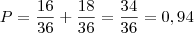 P = \frac{16}{36} + \frac{18}{36} = \frac{34}{36} = 0,94 P = \frac{16}{36} + \frac{18}{36} = \frac{34}{36} = 0,94