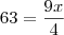 63 = \frac{9x}{4}