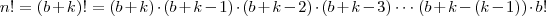 n! = (b+k)! = (b+k)\cdot (b+k -1)\cdot (b+k-2)\cdot (b+k-3) \cdots (b +k -(k-1) ) \cdot b!