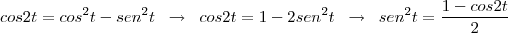 cos 2t=cos^{2}t-sen^{2}t \;\; \rightarrow \;\; cos2t=1-2sen^{2}t  \;\; \rightarrow \;\;  sen^{2}t=\frac{1-cos2t}{2}