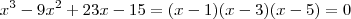 x^3 - 9x^2 + 23x - 15 = (x - 1)(x - 3)(x - 5) = 0 x^3 - 9x^2 + 23x - 15 = (x - 1)(x - 3)(x - 5) = 0