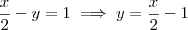 \frac{x}{2} -y =1 \implies y = \frac{x}{2} -1 \frac{x}{2} -y =1 \implies y = \frac{x}{2} -1
