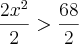 \frac{2{x}^{2} }{2}> \frac{68}{2} \frac{2{x}^{2} }{2}> \frac{68}{2}