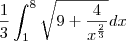 \frac{1}{3}\int_{1}^{8}\sqrt{9+\frac{4}{x^{\frac{2}{3}}}}dx