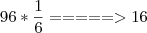 96 * \frac{1}{6} =====> 16