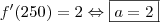 f'(250) = 2 \Leftrightarrow \boxed{a = 2} f'(250) = 2 \Leftrightarrow \boxed{a = 2}
