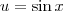 u = \sin x u = \sin x