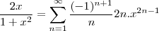 \frac{2x}{1+x^2} = \sum_{n=1}^{\infty}\frac{(-1)^{n+1}}{n}2n.x^{2n-1} \frac{2x}{1+x^2} = \sum_{n=1}^{\infty}\frac{(-1)^{n+1}}{n}2n.x^{2n-1}