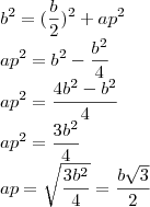 \\
b^2=(\frac{b}{2})^2 + ap^2\\
ap^2=b^2-\frac{b^2}{4}\\
ap^2=\frac{4b^2-b^2}{4}\\
ap^2=\frac{3b^2}{4}\\
ap=\sqrt{\frac{3b^2}{4}}=\frac{b\sqrt 3}{2}