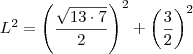 L^2 = \left( \frac{\sqrt{13\cdot 7}}{2} \right) ^2 + \left( \frac{3}{2} \right)^2