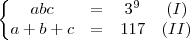 \left\{
\begin{matrix}
   abc   &= &3^9 &(I) \\ 
   a+b+c &= &117 &(II)
\end{matrix}
\right.