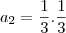 {a}_{2}&=&\frac{1}{3}.\frac{1}{3} {a}_{2}&=&\frac{1}{3}.\frac{1}{3}