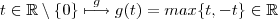 t\in \mathbb{R}\setminus\{0\}\overset{g}{\longmapsto} g(t) = max\{t,-t\} \in \mathbb{R} t\in \mathbb{R}\setminus\{0\}\overset{g}{\longmapsto} g(t) = max\{t,-t\} \in \mathbb{R}