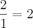 \frac{2}{1}=2