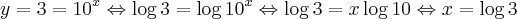 y = 3 = 10^{x} \Leftrightarrow \log {3} = \log {10^{x}} \Leftrightarrow \log {3} = x\log {10} \Leftrightarrow x= \log {3} y = 3 = 10^{x} \Leftrightarrow \log {3} = \log {10^{x}} \Leftrightarrow \log {3} = x\log {10} \Leftrightarrow x= \log {3}