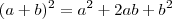 (a+b)^2=a^2+2ab+b^2 (a+b)^2=a^2+2ab+b^2