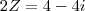2Z=4-4i