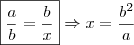 \boxed{\frac{a}{b} = \frac{b}{x}} \Rightarrow x = \frac{b^2}{a} \boxed{\frac{a}{b} = \frac{b}{x}} \Rightarrow x = \frac{b^2}{a}