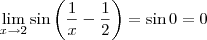 \lim_{x \to 2} \sin \left( \frac{1}{x} - \frac{1}{2} \right) = \sin 0 = 0