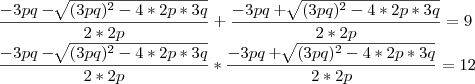 \\
\frac{-3pq - \sqrt[]{(3pq)^2 - 4*2p*3q}}{2*2p} + \frac{-3pq + \sqrt[]{(3pq)^2 - 4*2p*3q}}{2*2p}  = 9 \\
\frac{-3pq - \sqrt[]{(3pq)^2 - 4*2p*3q}}{2*2p} * \frac{-3pq + \sqrt[]{(3pq)^2 - 4*2p*3q}}{2*2p}  =  12