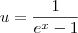 u=\frac{1}{{e}^{x} - 1}