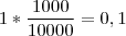 1 * \frac{1000}{10000} = 0,1