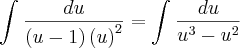 \int_{}^{}\frac{du}{\left(u-1 \right){\left(u \right)}^{2}}=\int_{}^{}\frac{du}{{u}^{3}-{u}^{2}}