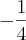 -\frac{1}{4} -\frac{1}{4}