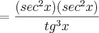 = \frac{(sec^2x)(sec^2x)}{tg^3x}